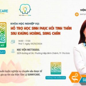 KHOÁ HỌC NGHIỆP VỤ: HỖ TRỢ HỌC SINH PHỤC HỒI TINH THẦN SAU KHỦNG HOẢNG, SANG CHẤN